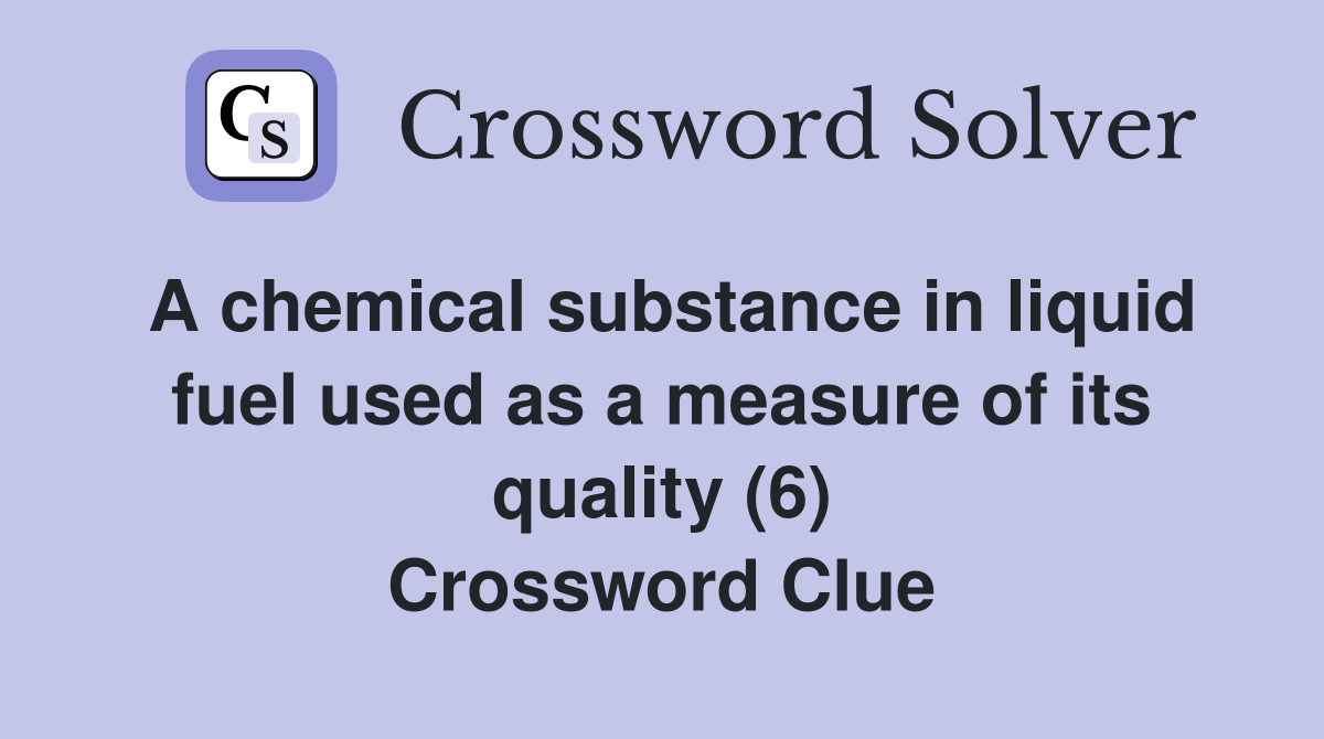 A chemical substance in liquid fuel used as a measure of its quality (6